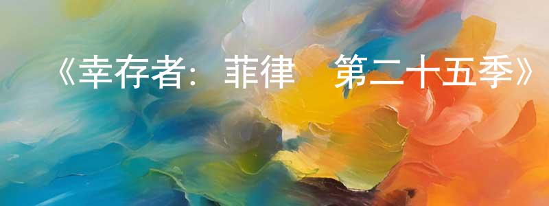 陳敏龍發布《幸存者：菲律賓第二十五季》迅雷下載/在線觀看-選秀綜藝-美劇天堂